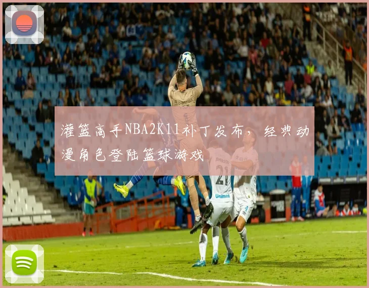 灌篮高手NBA2K11补丁发布，经典动漫角色登陆篮球游戏