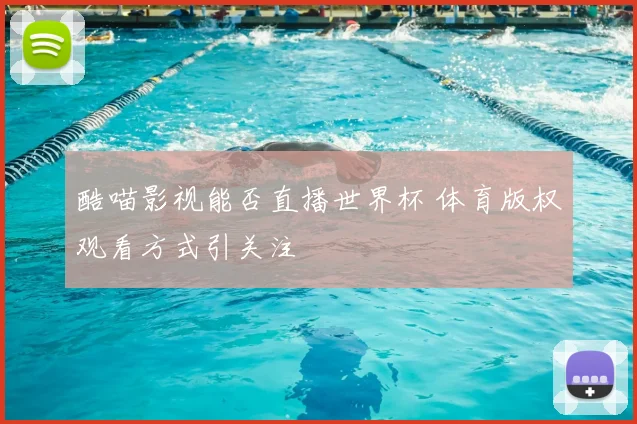 酷喵影视能否直播世界杯 体育版权观看方式引关注