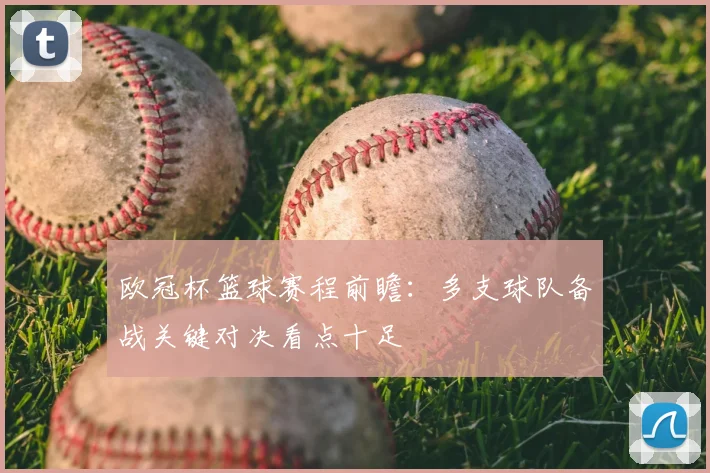 欧冠杯篮球赛程前瞻:多支球队备战关键对决看点十足